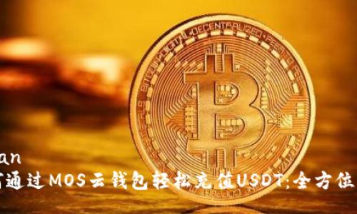 began
如何通过MOS云钱包轻松充值USDT：全方位指南