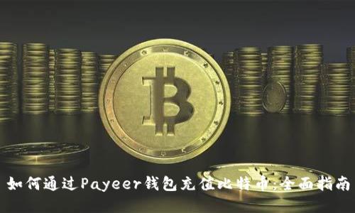 如何通过Payeer钱包充值比特币：全面指南