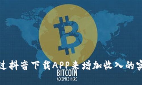 如何通过抖音下载APP来增加收入的实用指南