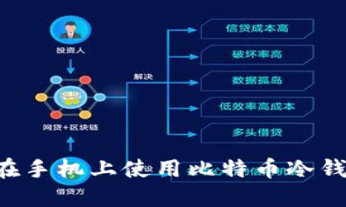 如何安全地在手机上使用比特币冷钱包：全面指南