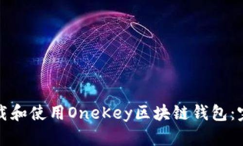 如何下载和使用OneKey区块链钱包：完整指南