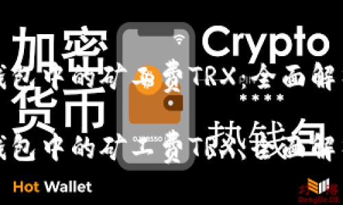 理解比特派钱包中的矿工费TRX：全面解析与常见问题

理解比特派钱包中的矿工费TRX：全面解析与常见问题