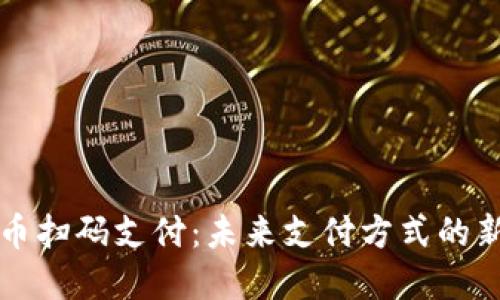 虚拟币扫码支付：未来支付方式的新选择