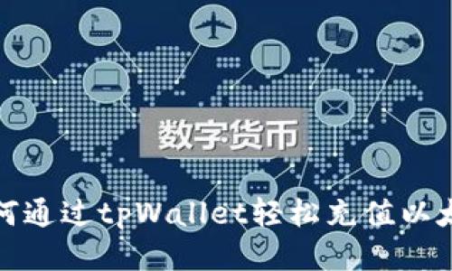  如何通过tpWallet轻松充值以太坊？