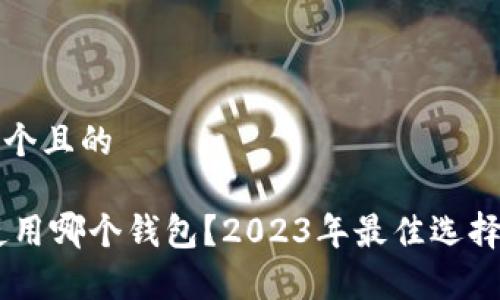 思考一个且的

SHIB使用哪个钱包？2023年最佳选择全解析