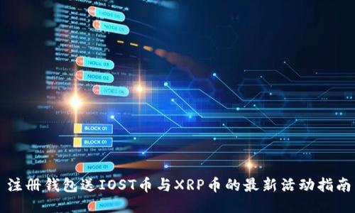 注册钱包送IOST币与XRP币的最新活动指南