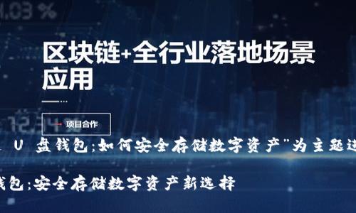 这里以“区块链 U 盘钱包：如何安全存储数字资产”为主题进行和内容大纲

区块链 U 盘钱包：安全存储数字资产新选择