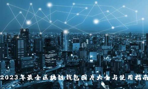 2023年最全区块链钱包图片大全与使用指南