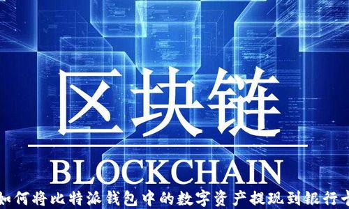 
如何将比特派钱包中的数字资产提现到银行卡