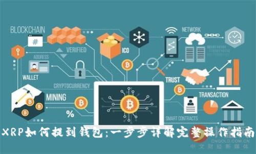 XRP如何提到钱包：一步步详解完整操作指南