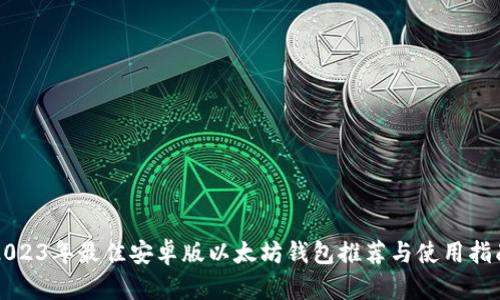 2023年最佳安卓版以太坊钱包推荐与使用指南