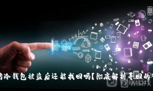 思考

以太坊冷钱包被盗后还能找回吗？彻底解析寻回的可能性