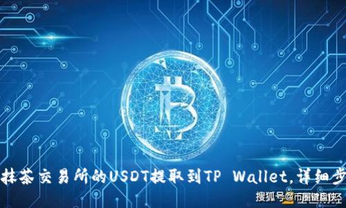 如何将抹茶交易所的USDT提取到TP Wallet，详细步骤指南