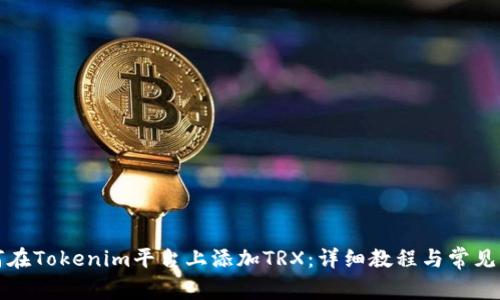 如何在Tokenim平台上添加TRX：详细教程与常见问题