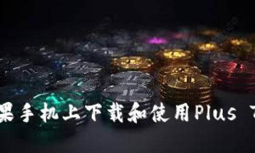 如何在苹果手机上下载和使用Plus Token钱包