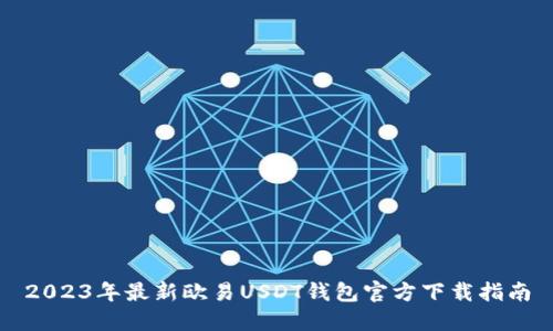 2023年最新欧易USDT钱包官方下载指南