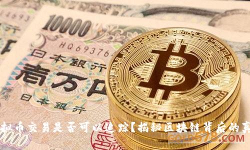 虚拟币交易是否可以追踪？揭秘区块链背后的真相