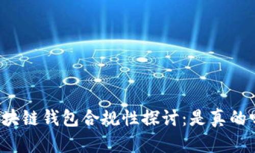 区块链钱包合规性探讨：是真的吗？