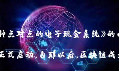 区块链技术的诞生可以追溯到2008年。当时，一位使用化名“中本聪”的匿名人士发布了一篇名为《比特币：一种点对点的电子现金系统》的白皮书。在这篇白皮书中，中本聪提出了区块链的概念，并设计了比特币这一加密货币，作为网络上交易的基础。

在2009年1月3日，中本聪挖出了第一个比特币区块——创世区块（Genesis Block），这标志着区块链技术的正式启动。自那以后，区块链成为了一种重要的分布式账本技术，广泛应用于金融、物流、智能合约等领域。
