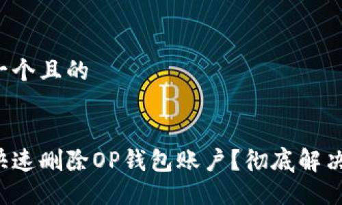 思考一个且的


如何快速删除OP钱包账户？彻底解决烦恼！