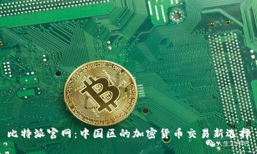 比特派官网：中国区的加密货币交易新选择