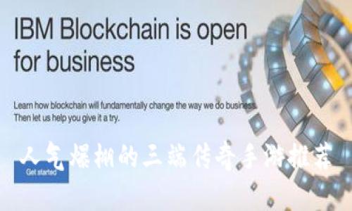 人气爆棚的三端传奇手游推荐