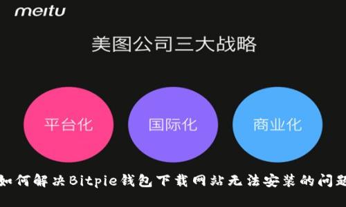 如何解决Bitpie钱包下载网站无法安装的问题
