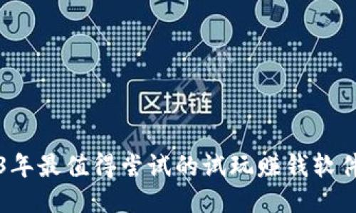 2023年最值得尝试的试玩赚钱软件推荐