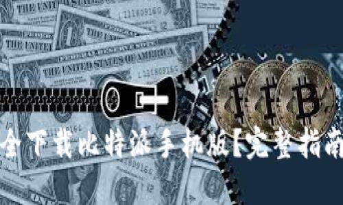 如何安全下载比特派手机版？完整指南与技巧