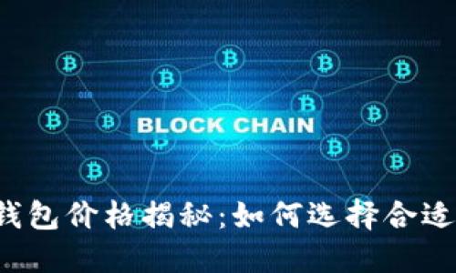 区块链钱包价格揭秘：如何选择合适的钱包？
