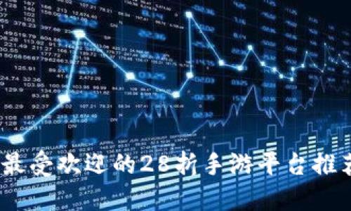 2023年最受欢迎的28折手游平台推荐与评测