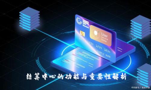 结算中心的功能与重要性解析